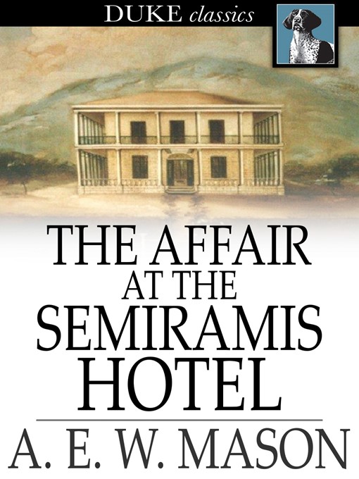 Title details for The Affair at the Semiramis Hotel by A. E. W. Mason - Available